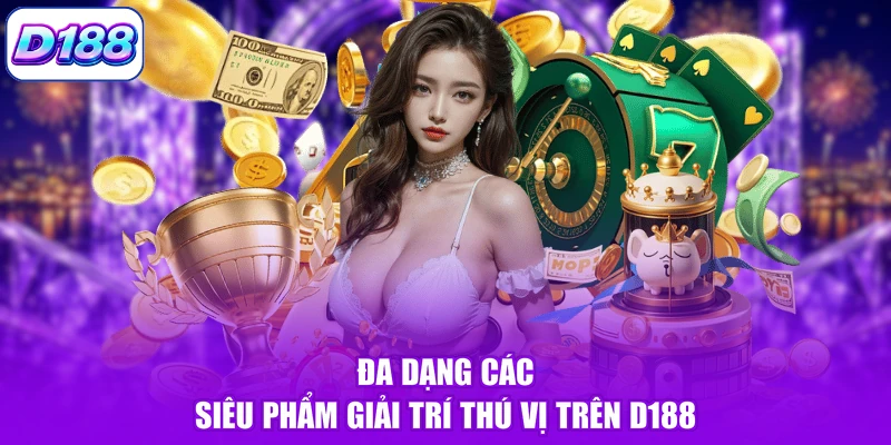 Đa dạng các siêu phẩm giải trí thú vị trên D188